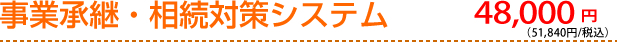 事業承継・相続対策システム 48,000円（51,840円/税込）