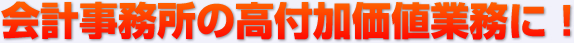 会計事務所の高付加価値業務に！