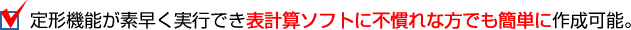 定形機能が素早く実行でき、表計算ソフトに不慣れな方でも簡単に作成可能。